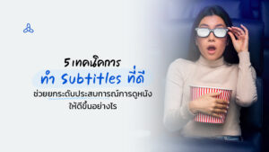 แนวทางทำ Subtitles ที่ดี ช่วยยกระดับประสบการณ์การดูหนังให้ดีขึ้นได้อย่างไร