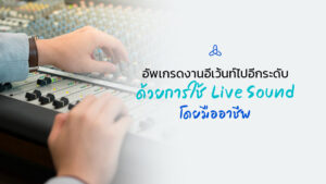 อัปเกรดงานอีเว้นท์ไปอีกระดับด้วยการใช้ Live Sound โดยมืออาชีพ