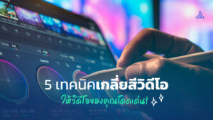 5 เทคนิคเกลี่ยสีวิดีโอ ให้วิดีโอของคุณโดดเด่น